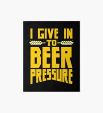 I Give in to Beer Pressure Art Board