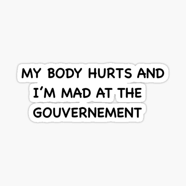 Item preview, My body hurts and I’m mad at the government  designed and sold by artzaka.
