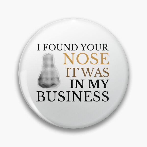 Item preview, I FOUND YOUR NOSE IT WAS IN MY BUSINESS designed and sold by CyberArtistOne.