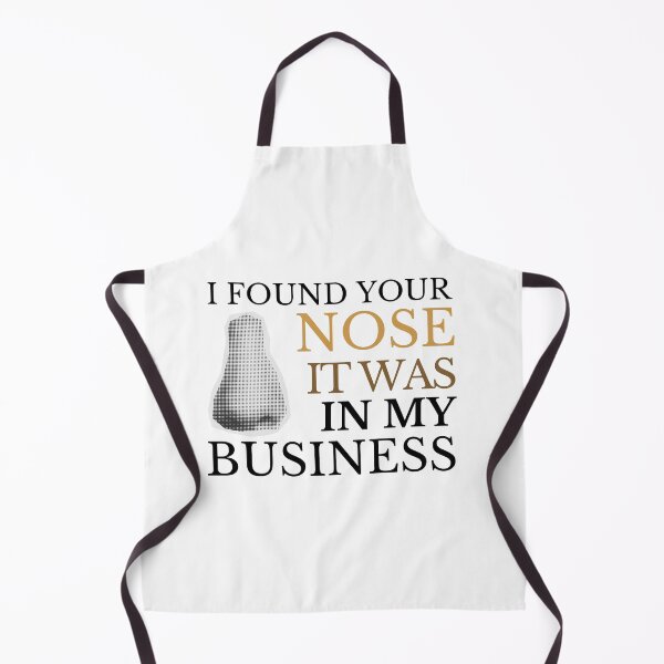 Item preview, I FOUND YOUR NOSE IT WAS IN MY BUSINESS designed and sold by CyberArtistOne.