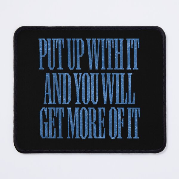Item preview, Put up with it and you will get more of it. v.5 designed and sold by x1brett.