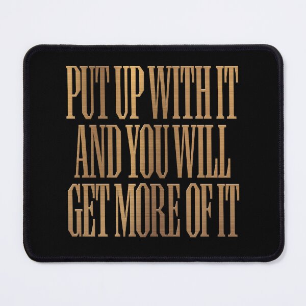 Item preview, Put up with it and you will get more of it. v.7 designed and sold by x1brett.