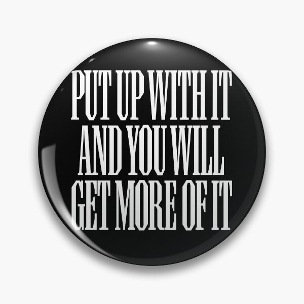 Item preview, Put up with it and you will get more of it. v.9 designed and sold by x1brett.