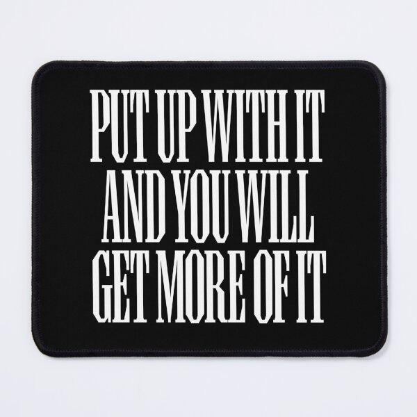 Item preview, Put up with it and you will get more of it. v.9 designed and sold by x1brett.