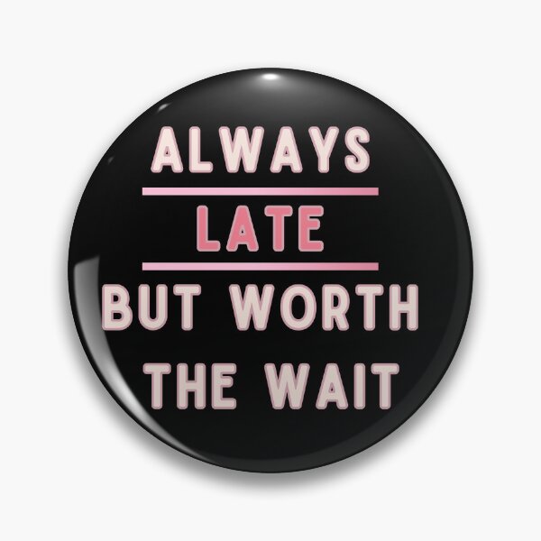 Item preview, Always Late But Worth The Wait Pink designed and sold by Vibe Unique.