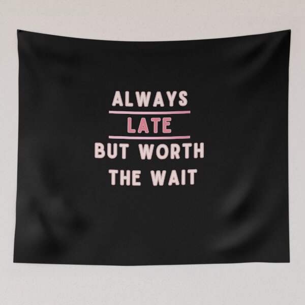 Item preview, Always Late But Worth The Wait Pink designed and sold by Vibe Unique.