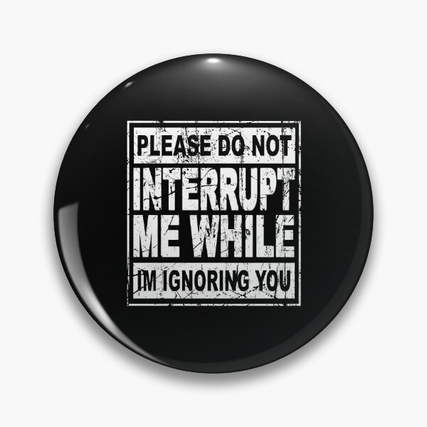 Item preview, Please do not interrupt me while Im ignoring you designed and sold by TedFlogar.