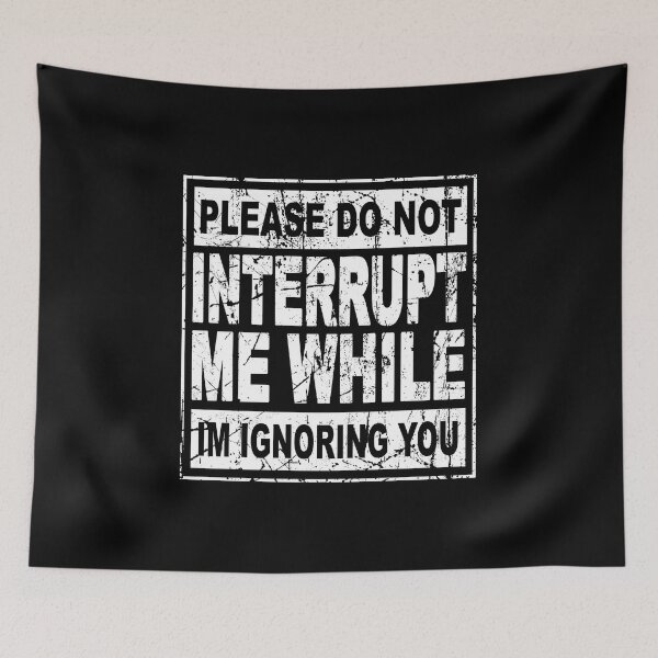 Item preview, Please do not interrupt me while Im ignoring you designed and sold by TedFlogar.