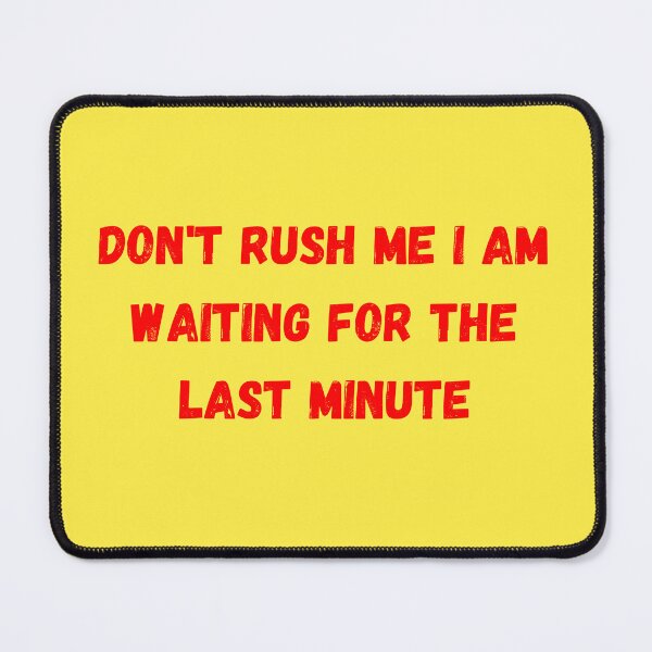 Item preview, Don't rush me I am waiting for the last minute designed and sold by Neorah Pius.