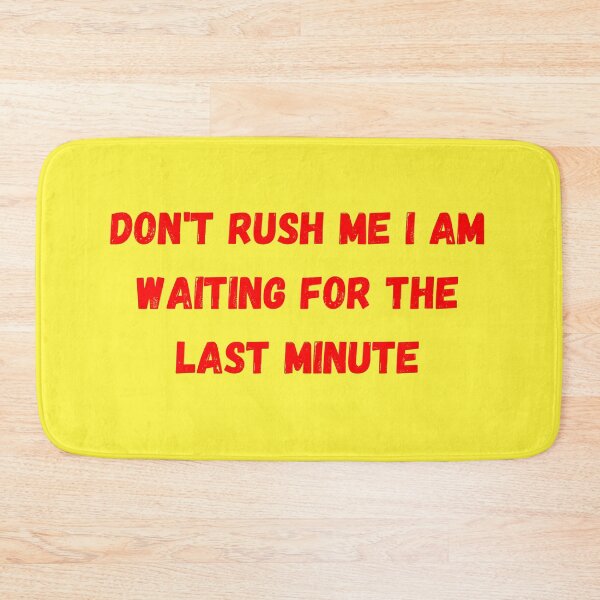Item preview, Don't rush me I am waiting for the last minute designed and sold by Neorah Pius.