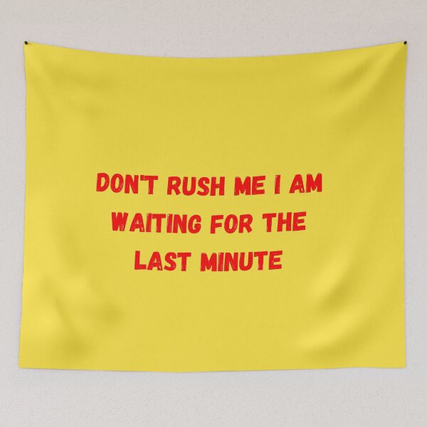 Item preview, Don't rush me I am waiting for the last minute designed and sold by Neorah Pius.