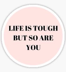 Life is tough but so are you Sticker