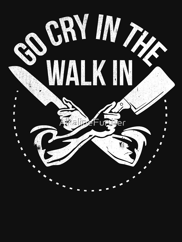 go cry in the walk in shirt