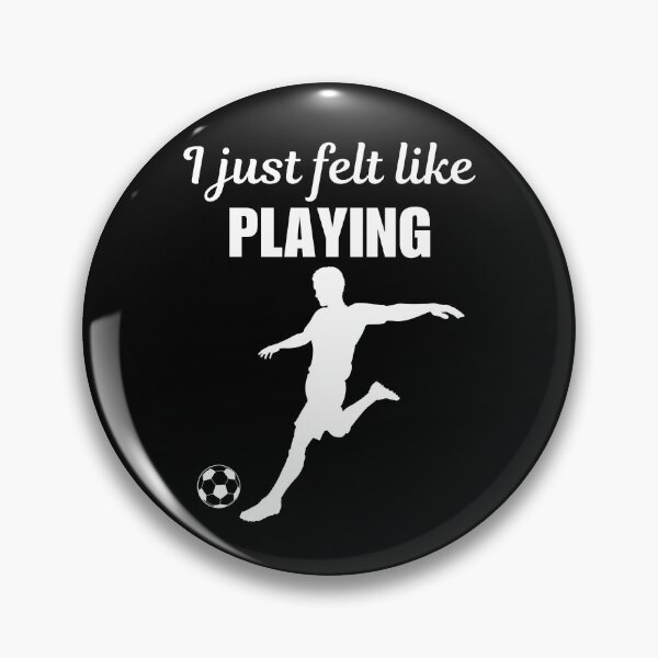 Item preview, I just felt like playing, funny soccer player quote saying or joke for soccer enthusiast designed and sold by NBSStore.