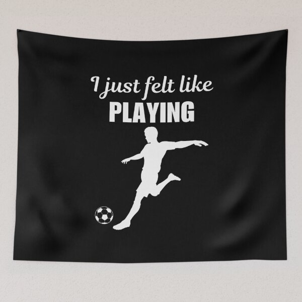 Item preview, I just felt like playing, funny soccer player quote saying or joke for soccer enthusiast designed and sold by NBSStore.