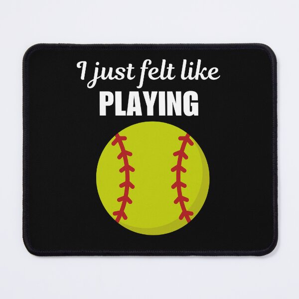Item preview, I just felt like playing, funny softball game quote or saying for softball lover designed and sold by NBSStore.