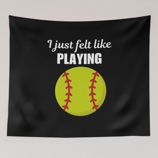 Item preview, I just felt like playing, funny softball game quote or saying for softball lover designed and sold by NBSStore.