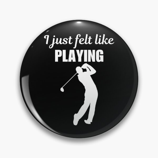 Item preview, I just felt like playing, funny golf game quote or saying for hobby lovers, dad or husband designed and sold by NBSStore.