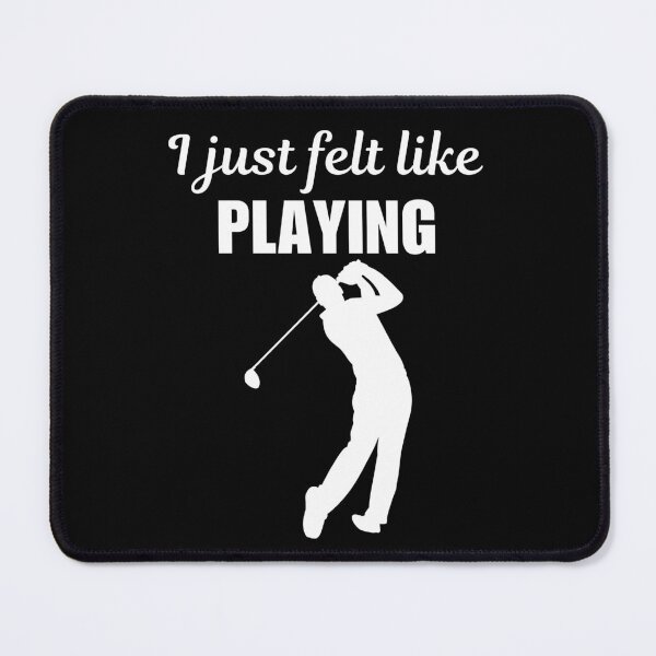 Item preview, I just felt like playing, funny golf game quote or saying for hobby lovers, dad or husband designed and sold by NBSStore.