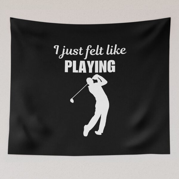 Item preview, I just felt like playing, funny golf game quote or saying for hobby lovers, dad or husband designed and sold by NBSStore.