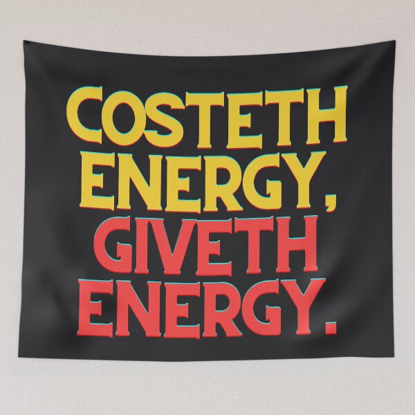 Item preview, Costeth Energy Giveth Energy, quote of the day, Print Clothing, T-Shirt, Sticker, Magnet, Mouse Pad, Card, Poster, Duvet, tapestry, Curtain, Tapestry, Coaster, Tote Bag, Canva Mounted Print, designed and sold by SpiralStairShop.