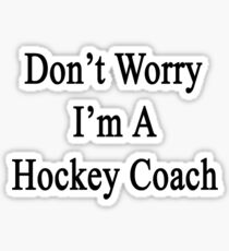 Don't Worry I'm A Hockey Coach Sticker