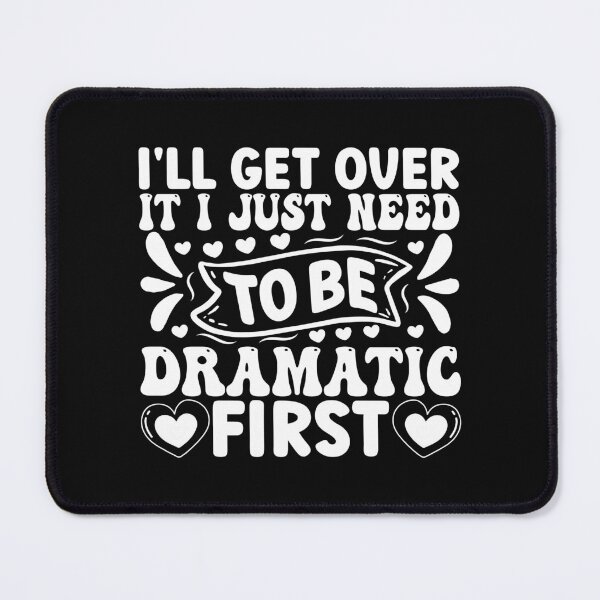 Item preview, I'LL GET OVER IT I JUST NEED TO BE DRAMATIC FIRST designed and sold by BorczVisuals.