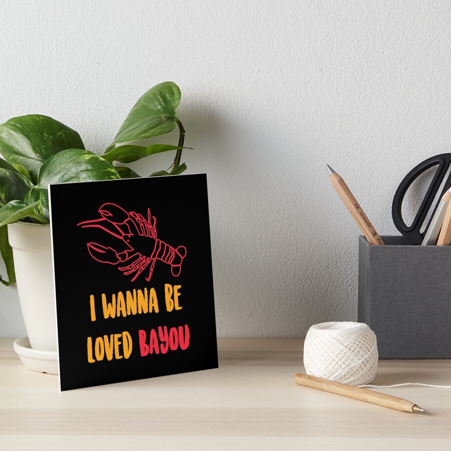 I Wanna Be Loved Bayou Cajun Crawfish Festival Art Board Print