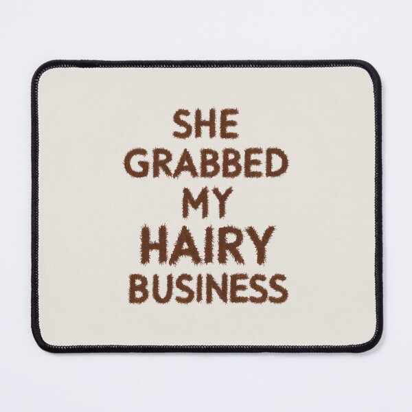 Item preview, She Grabbed My Hairy Business designed and sold by greggfriedrice.