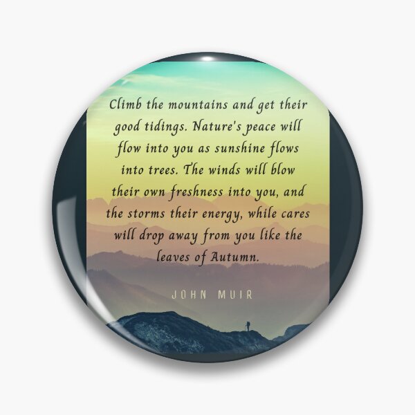 Item preview, John Muir quote: Climb the mountains and get their good tidings. Nature's peace will flow into you as sunshine flows into trees. designed and sold by artbleed.