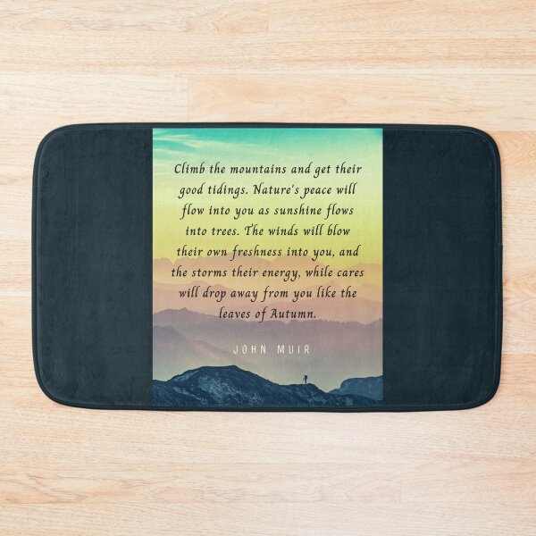 Item preview, John Muir quote: Climb the mountains and get their good tidings. Nature's peace will flow into you as sunshine flows into trees. designed and sold by artbleed.