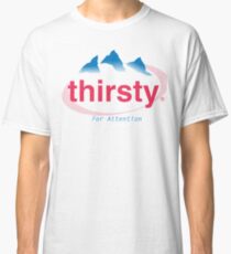 Thirsty Classic T-Shirt