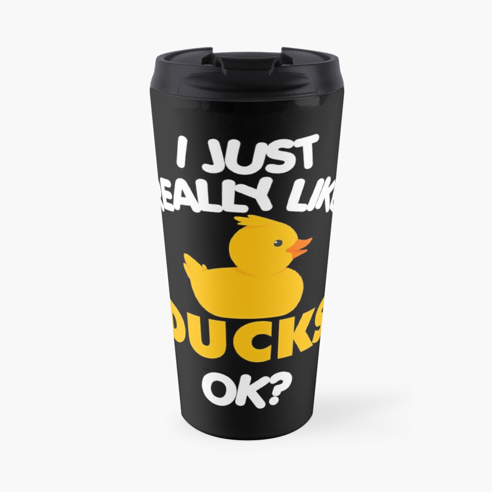 I Just Really Like Ducks Ok Funny T Shirt Travel Mug By Good Hombre Redbubble