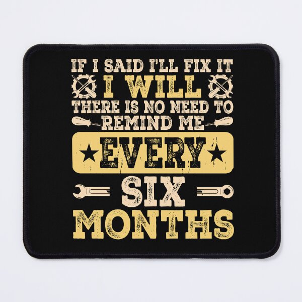 Item preview, If I said I'll fix it, I will. There is no need to remind me every six months. designed and sold by Margival.