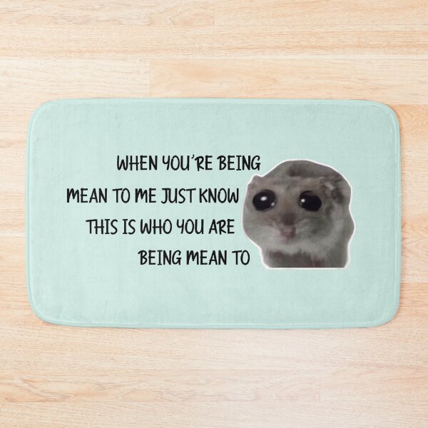 Item preview, Sad Hamster When You're Being Mean to Me Just Know This is Who You Are Being Mean To designed and sold by VerdePlantTees.