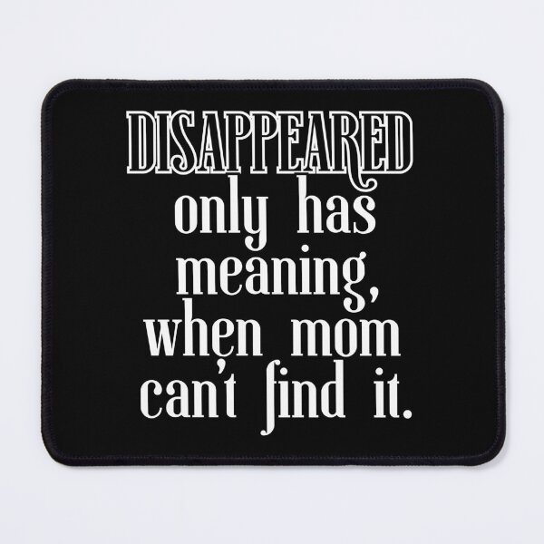 Item preview, DISAPPEARED only has meaning, when mom can't find it. designed and sold by UnCoverDesign.