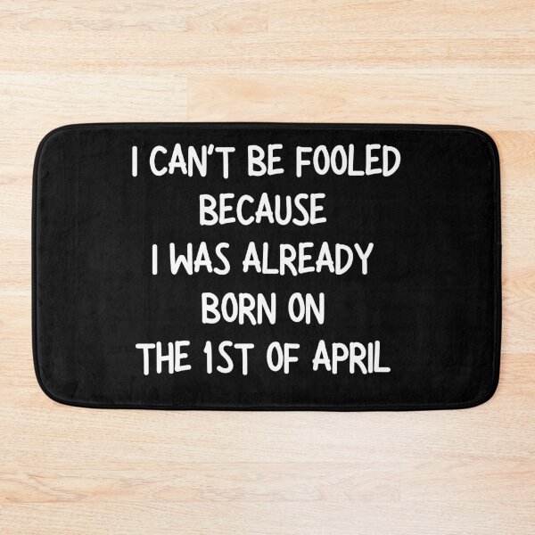 Item preview, I can’t be fooled because I was already born in April 1st designed and sold by petrofy.