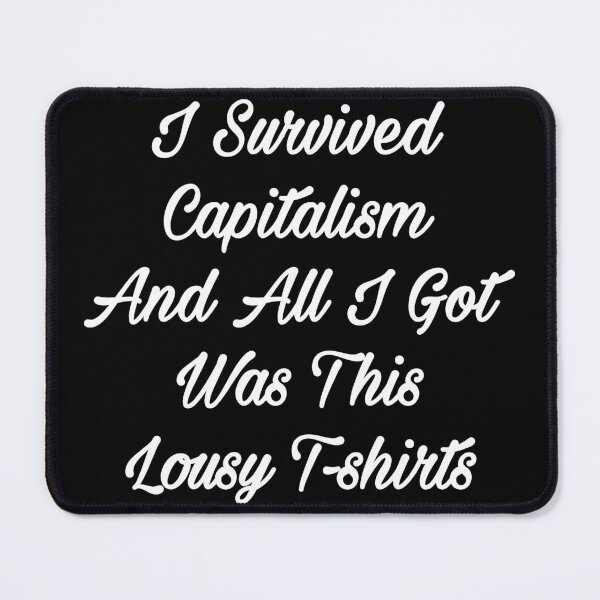 Item preview, I Survived Capitalism And All I Got Was This Lousy T-Shirts designed and sold by TahfahTk.