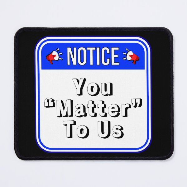 Item preview, NOTICE:  You "Matter" To Us - funny warning misquotes signs designed and sold by DesignsFromTW-S.