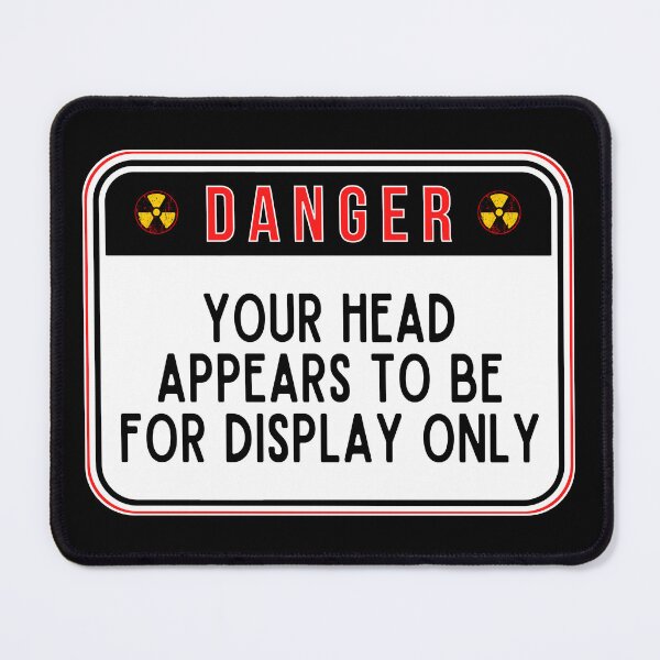 Item preview, DANGER: Your Head Appears To Be For Display Only - funny warning signs designed and sold by DesignsFromTW-S.