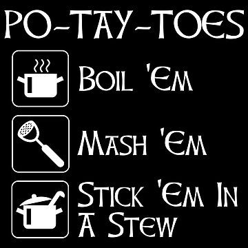 Artwork thumbnail, Po-Tay-Toes - Boil 'Em, Mash 'Em, Stick 'Em In A Stew by Cat Lady Designs