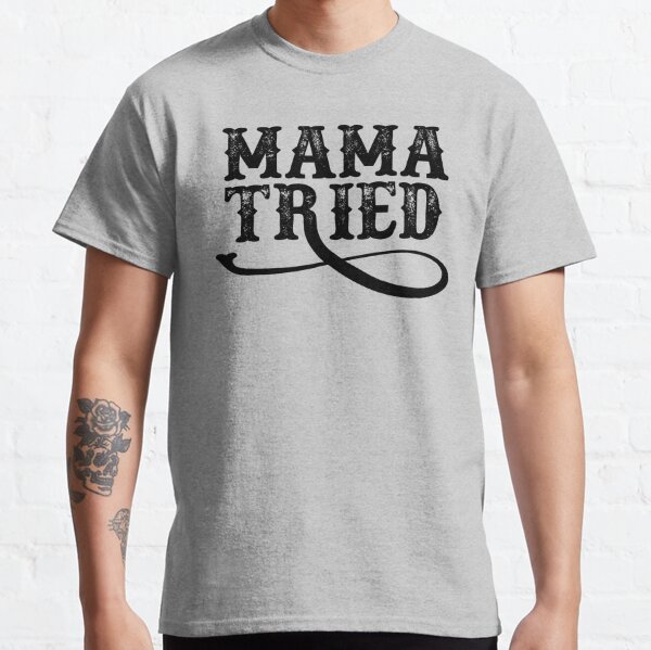 Mama Tried Men's T-Shirts | Redbubble