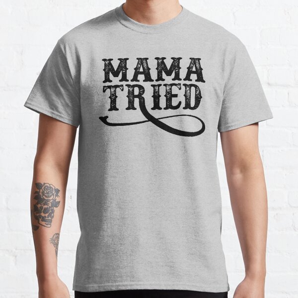 what does mama tried shirt mean