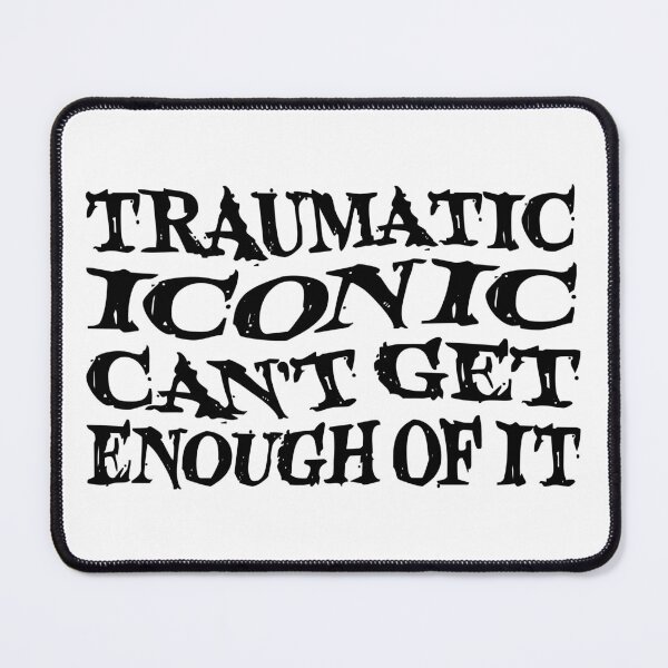 Item preview, Traumatic, Iconic, Can't Get Enough Of It designed and sold by VEPOH.
