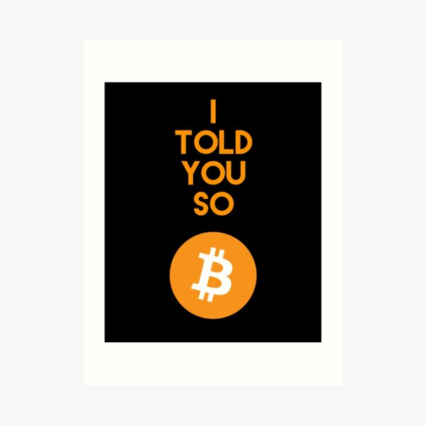 Ich erzählte Ihnen So Bitcoin Geschenke - Cryptocurrency Geschenke Kunstdruck