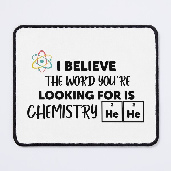 Item preview, I believe the word you're looking for is Chemistry - Funny Science designed and sold by ScienceCorner.