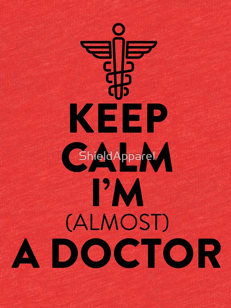 Keep Calm Im Almost Doctor Great For Medicine School T Shirt By Shieldapparel Redbubble