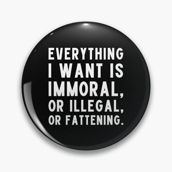 Item preview, Everything I want is immoral, or illegal, or fattening. designed and sold by UnCoverDesign.