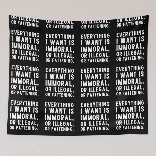 Item preview, Everything I want is immoral, or illegal, or fattening. designed and sold by UnCoverDesign.