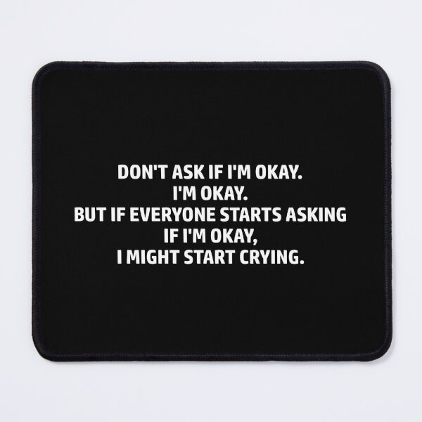 Item preview, Don't ask if i'm okay. I'm okay, but if everyone starts asking designed and sold by muchhappier.